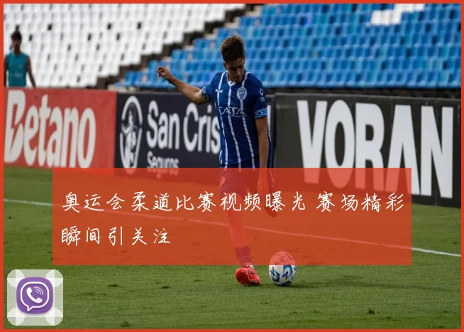奥运会柔道比赛视频曝光 赛场精彩瞬间引关注