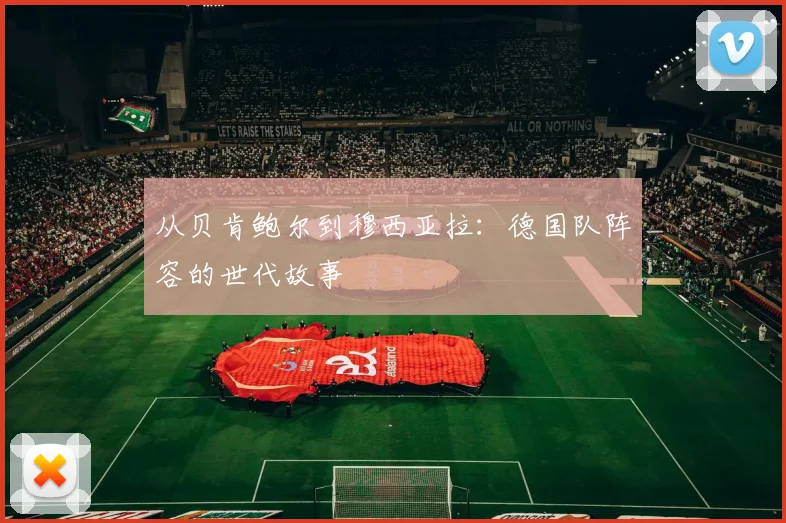 从贝肯鲍尔到穆西亚拉：德国队阵容的世代故事